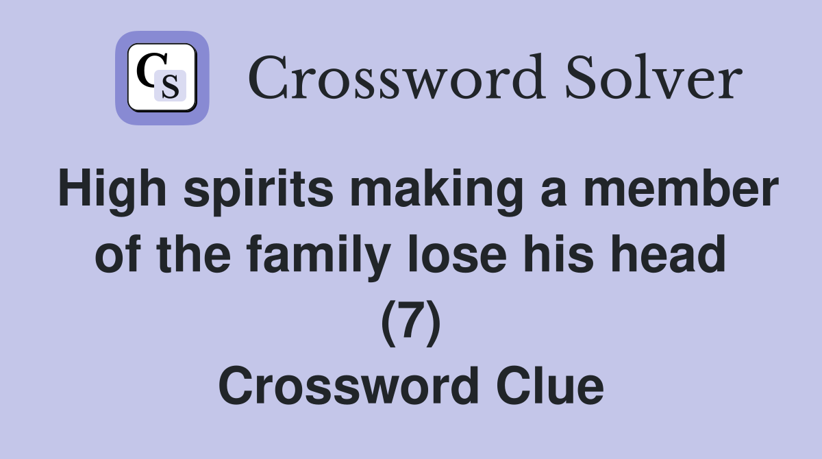 High spirits making a member of the family lose his head (7) Crossword Clue