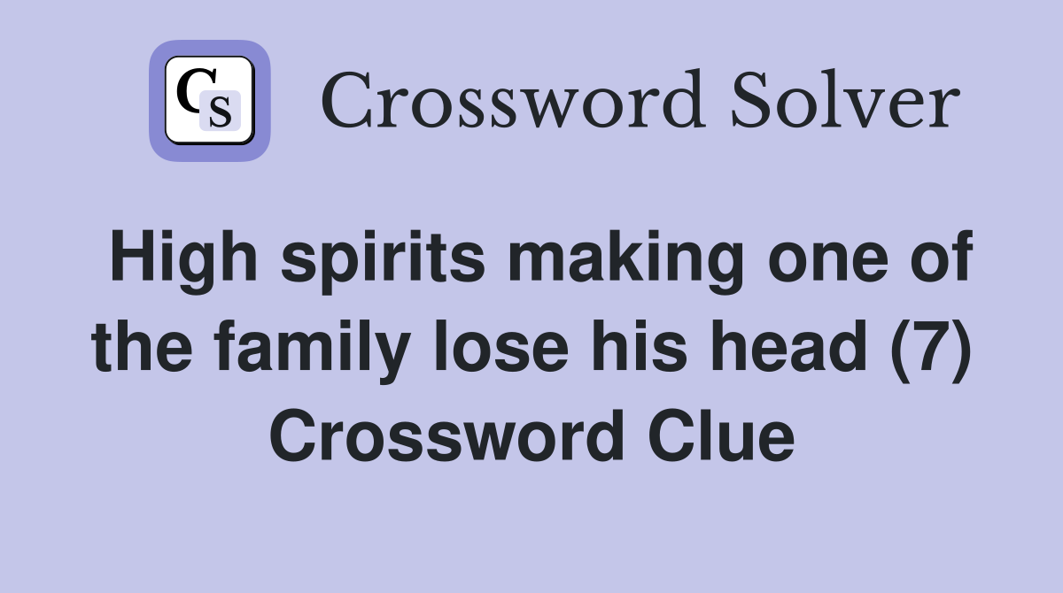 High spirits making one of the family lose his head (7) Crossword Clue