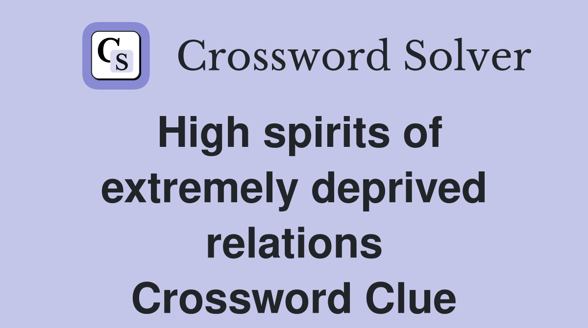 High spirits of extremely deprived relations Crossword Clue