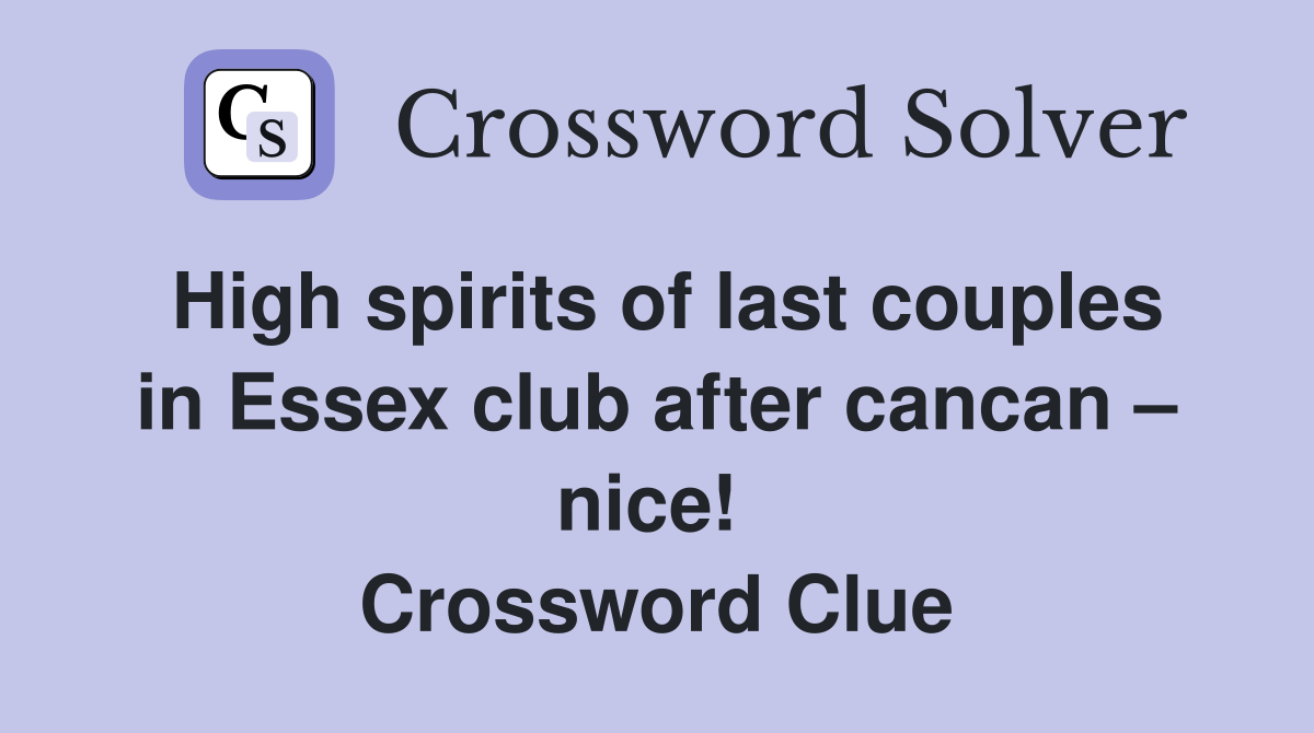 High spirits of last couples in Essex club after cancan – nice!  Crossword Clue