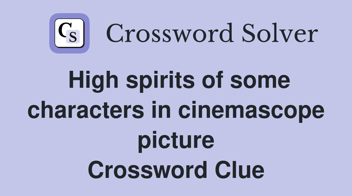 High spirits of some characters in cinemascope picture Crossword Clue