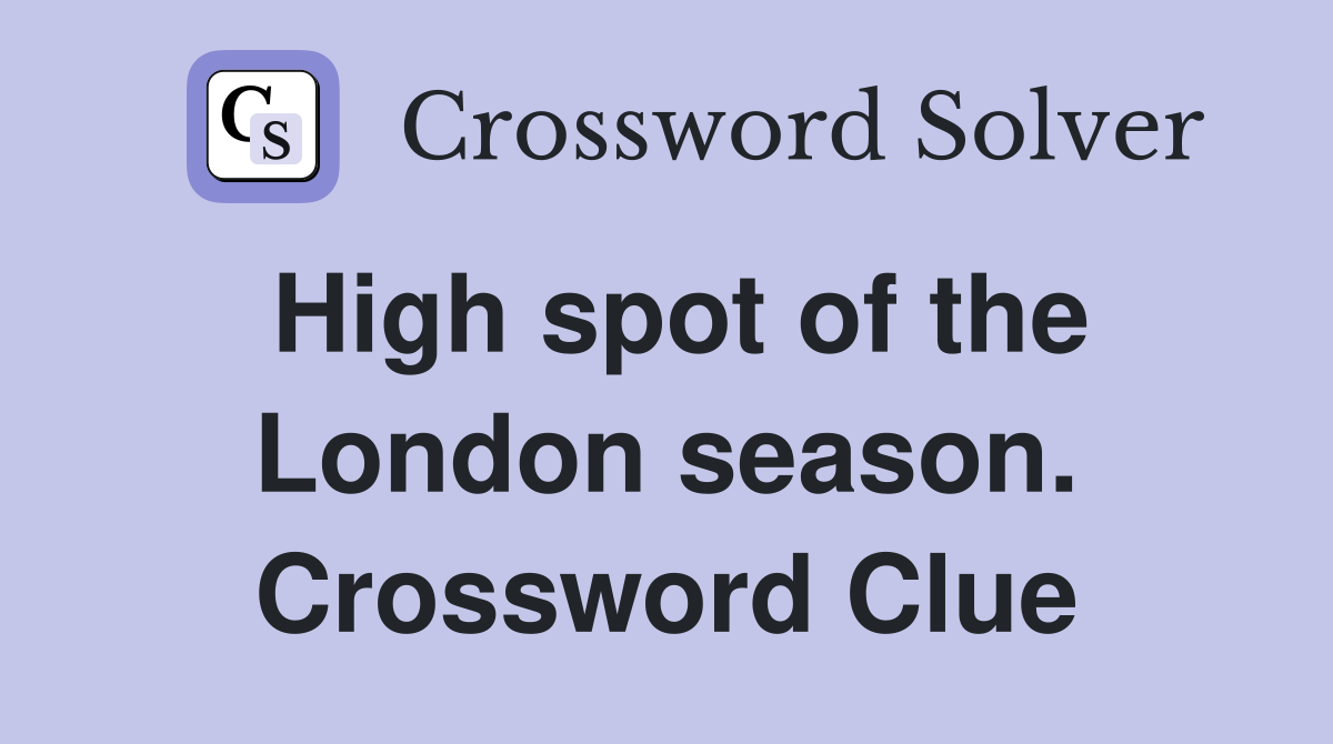 High spot of the London season. Crossword Clue