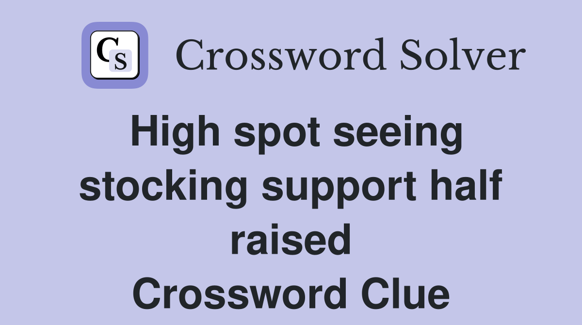 High spot seeing stocking support half raised Crossword Clue