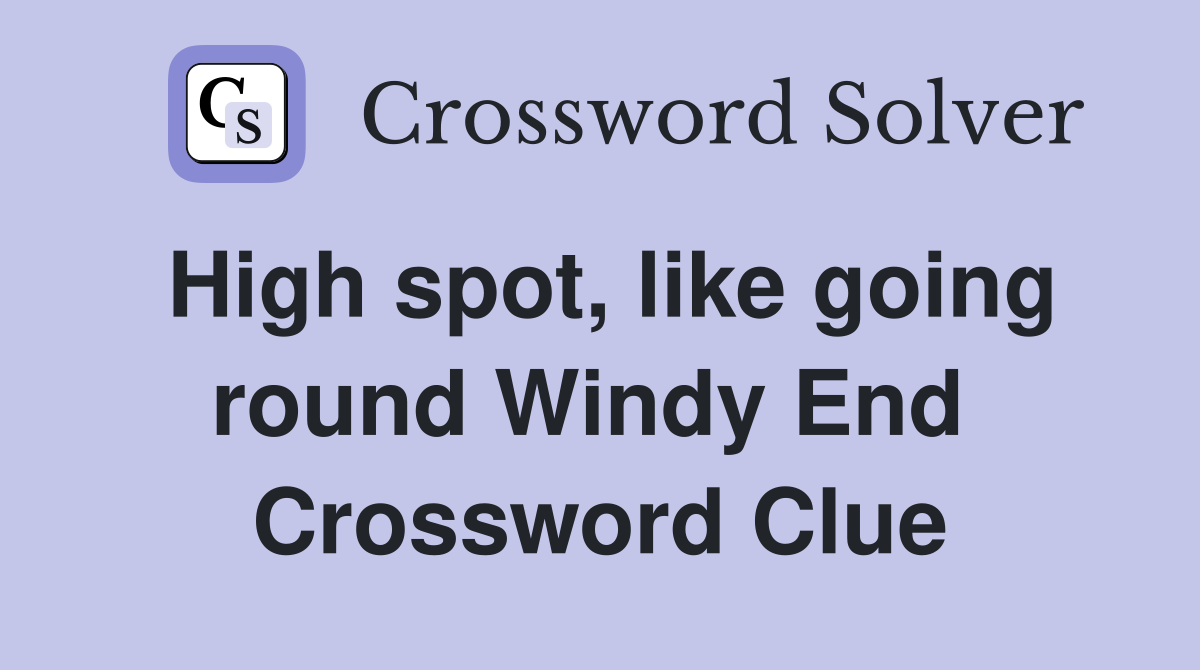 High spot, like going round Windy End  Crossword Clue