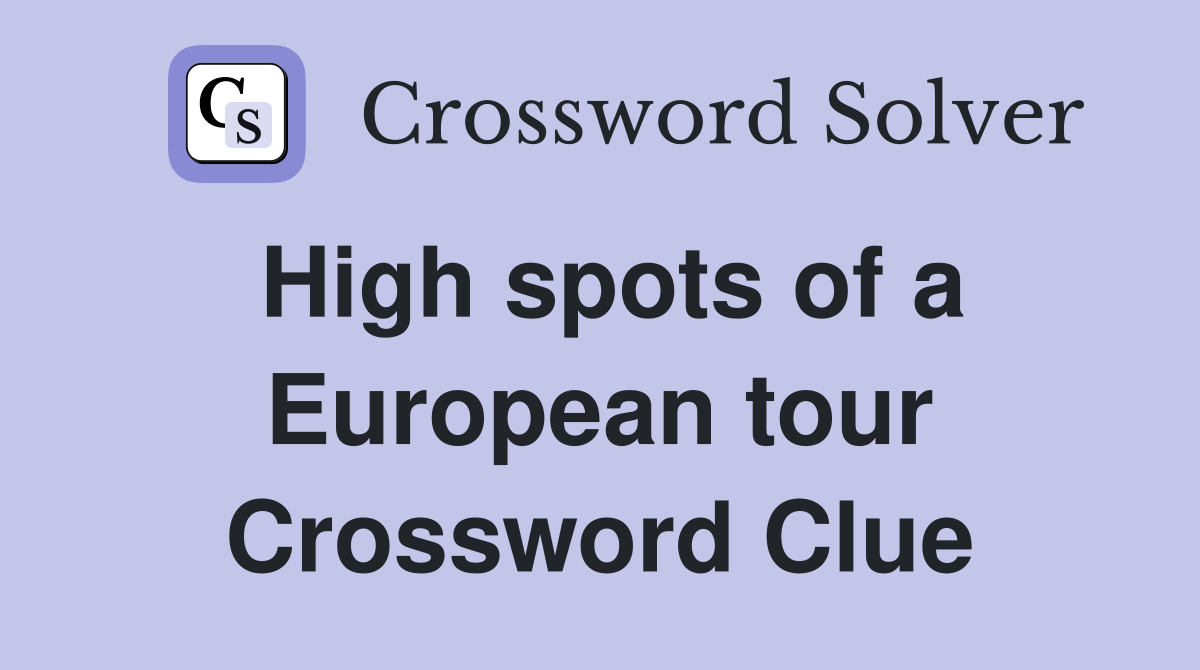 High spots of a European tour Crossword Clue