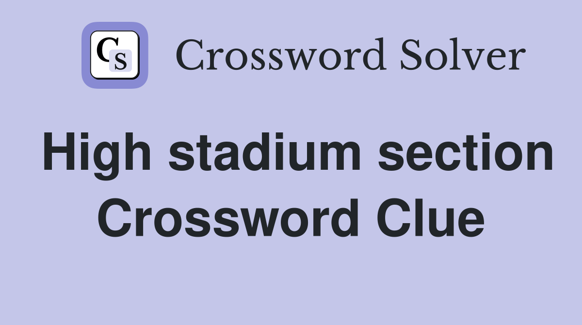 High stadium section Crossword Clue