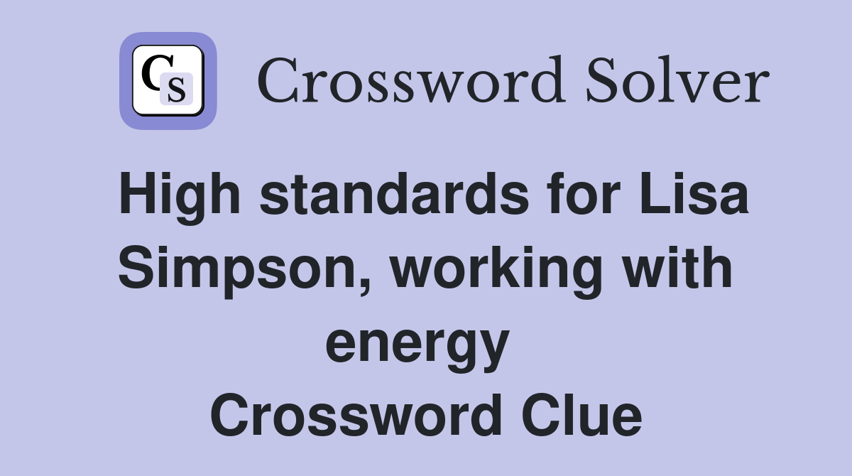 High standards for Lisa Simpson, working with energy  Crossword Clue