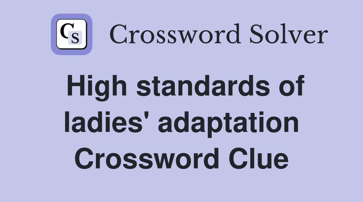 High standards of ladies' adaptation Crossword Clue
