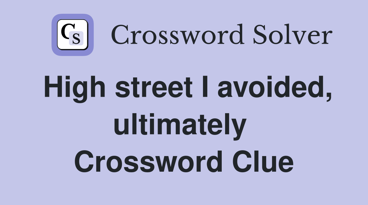 High street I avoided, ultimately  Crossword Clue