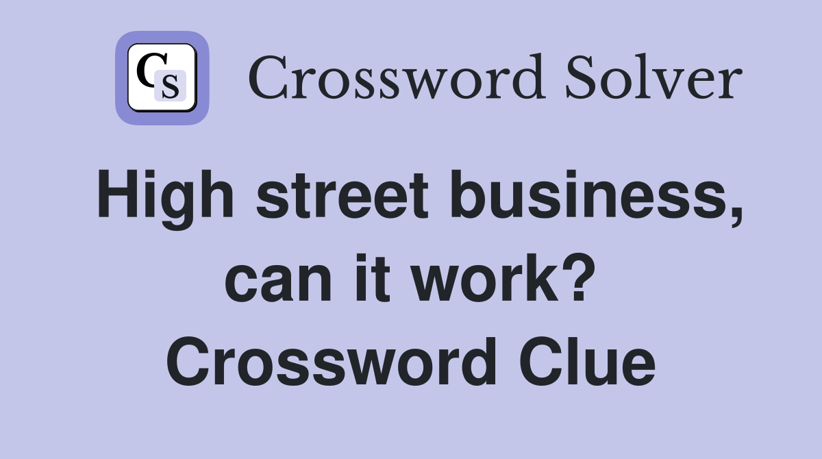 High street business, can it work? Crossword Clue