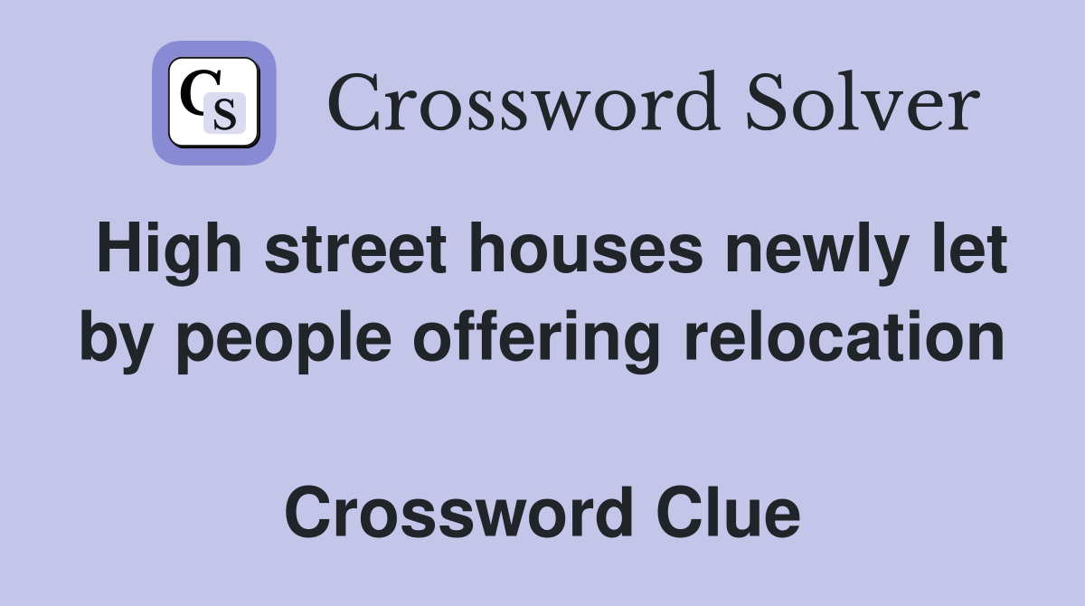 High street houses newly let by people offering relocation  Crossword Clue