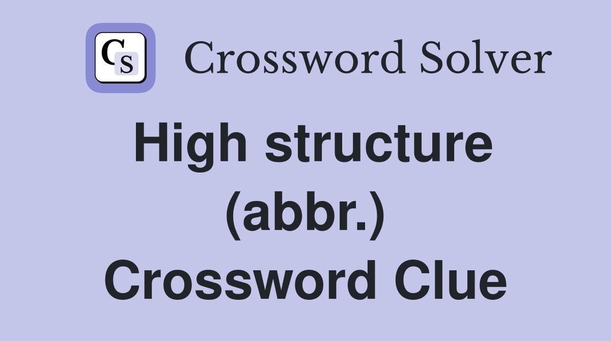 High structure (abbr.) Crossword Clue