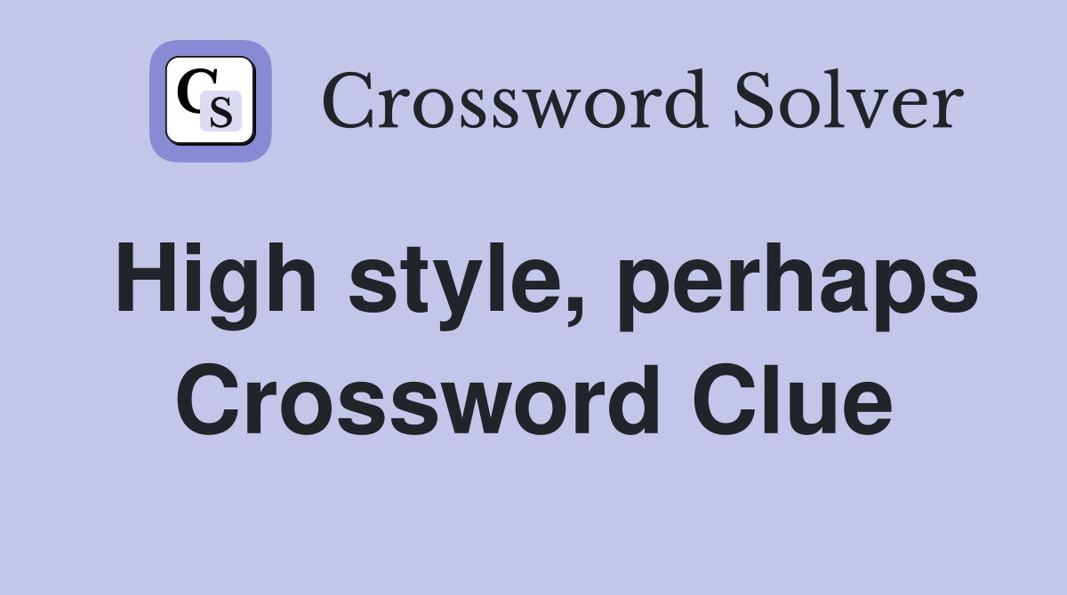 High style, perhaps Crossword Clue