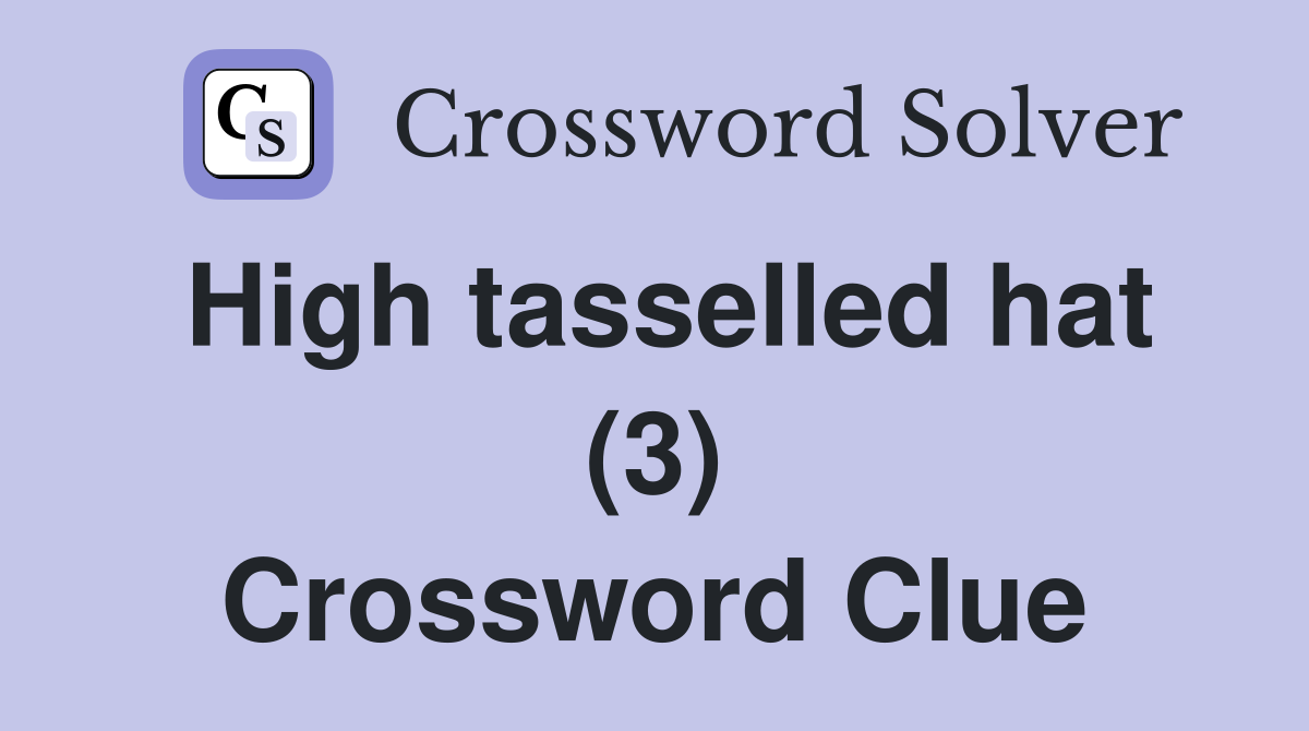 High tasselled hat (3) Crossword Clue