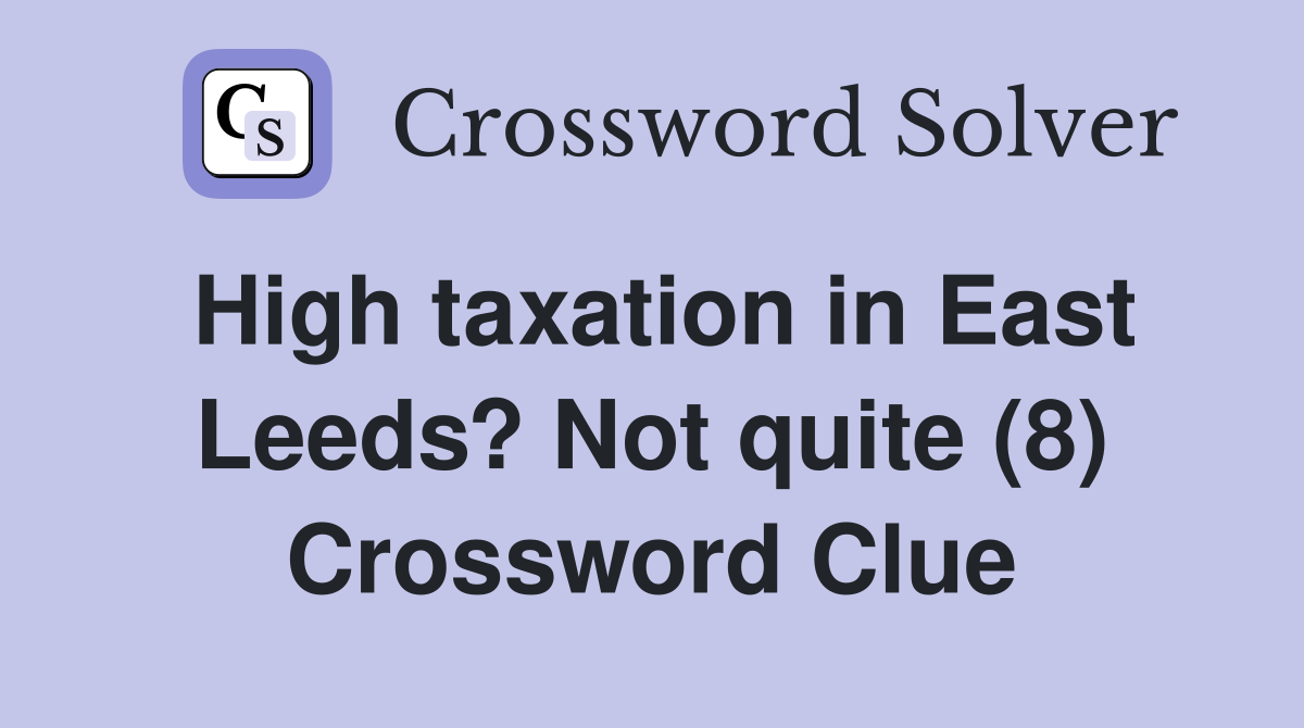 High taxation in East Leeds? Not quite (8) Crossword Clue