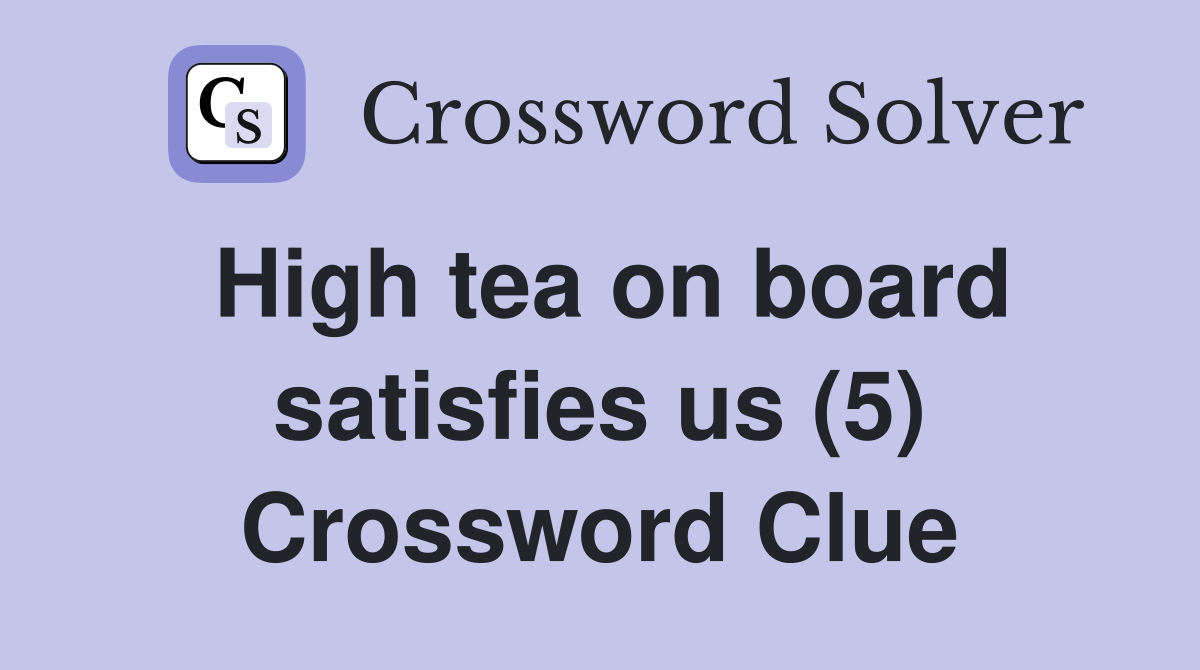 High tea on board satisfies us (5) Crossword Clue