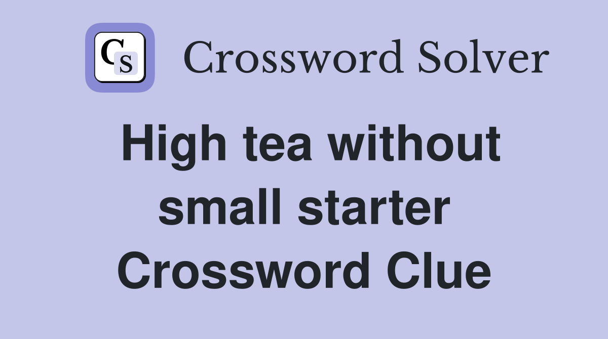 High tea without small starter Crossword Clue