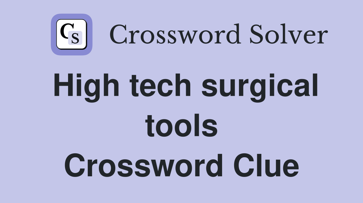 High tech surgical tools Crossword Clue