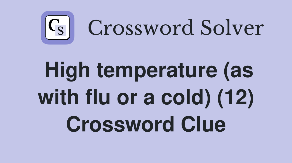 High temperature (as with flu or a cold) (12) Crossword Clue