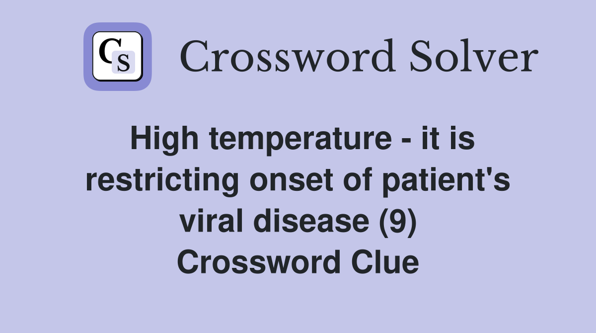 High temperature - it is restricting onset of patient's viral disease (9) Crossword Clue