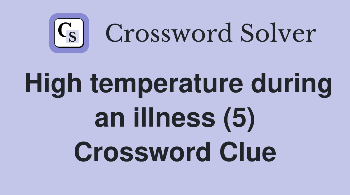 High temperature during an illness (5) Crossword Clue