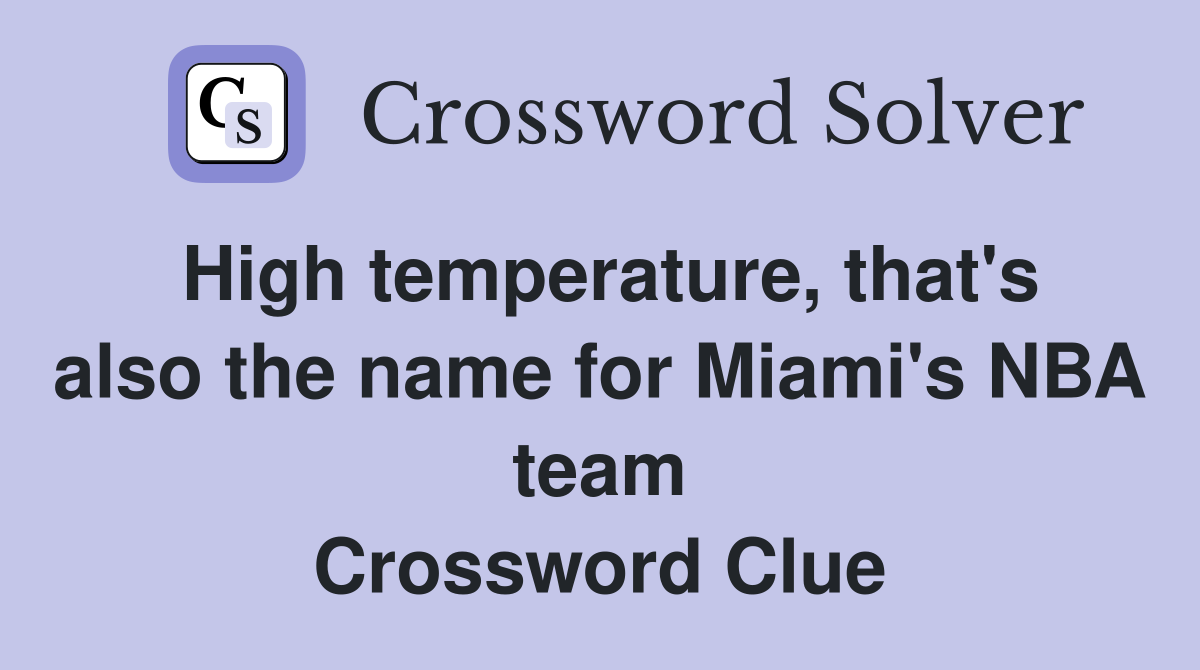High temperature, that's also the name for Miami's NBA team Crossword Clue