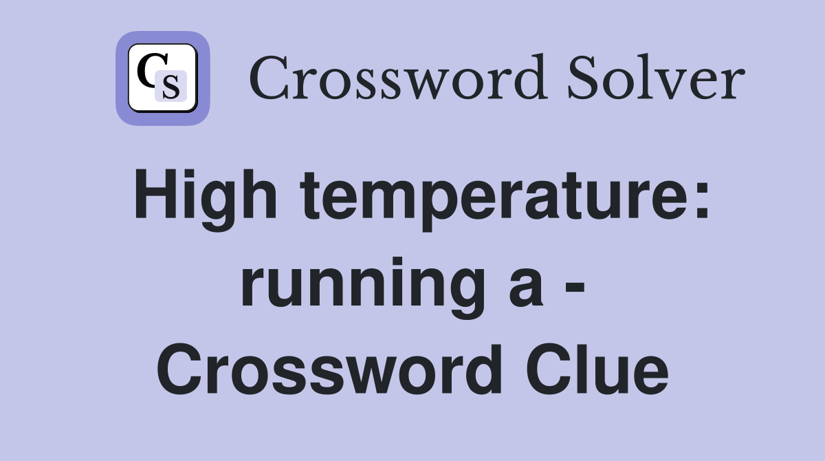 High temperature: running a - Crossword Clue
