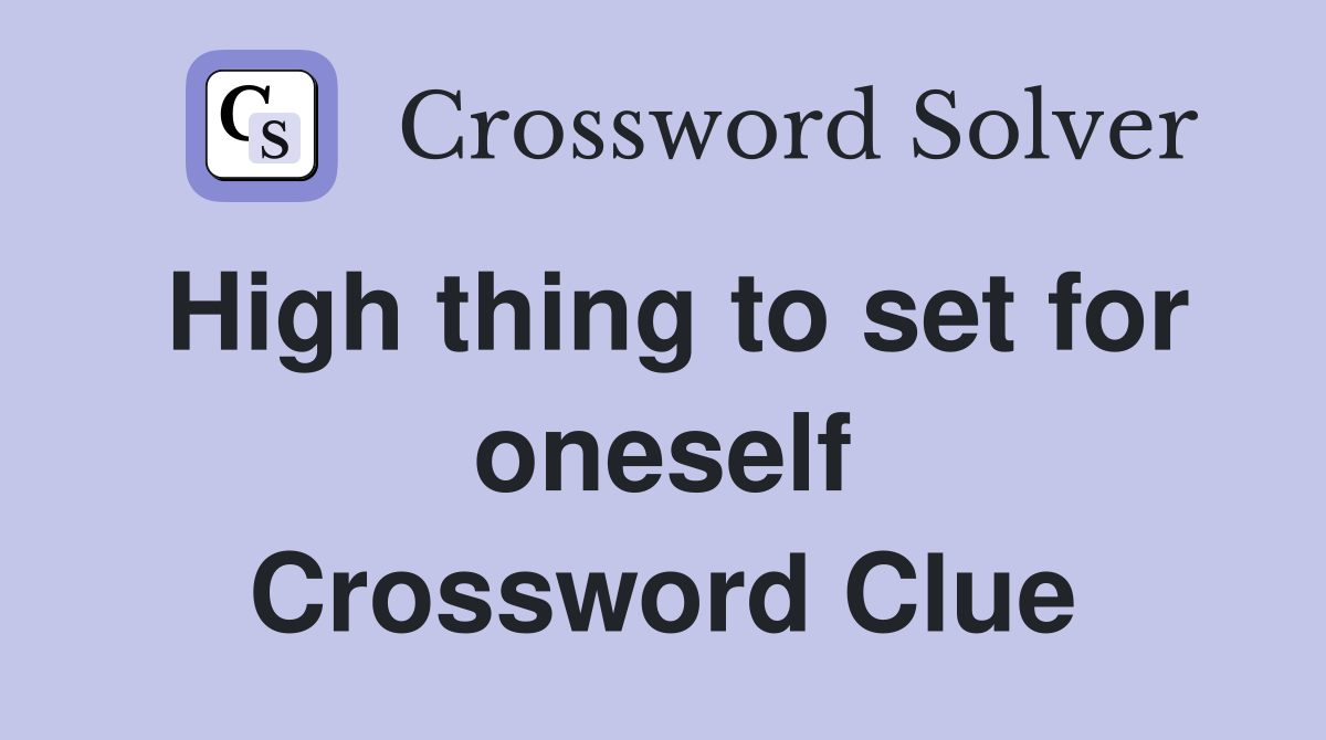 High thing to set for oneself Crossword Clue