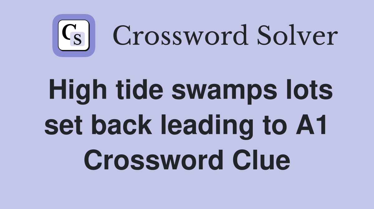 High tide swamps lots set back leading to A1 Crossword Clue