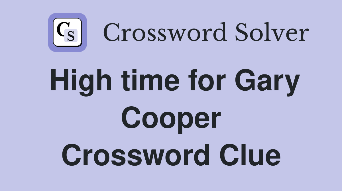 High time for Gary Cooper Crossword Clue