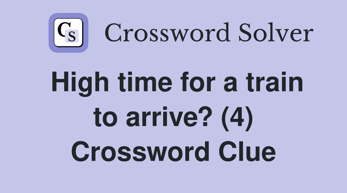 High time for a train to arrive? (4) Crossword Clue