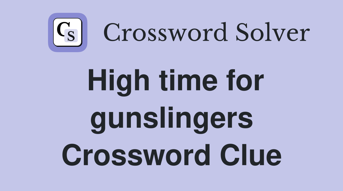 High time for gunslingers Crossword Clue
