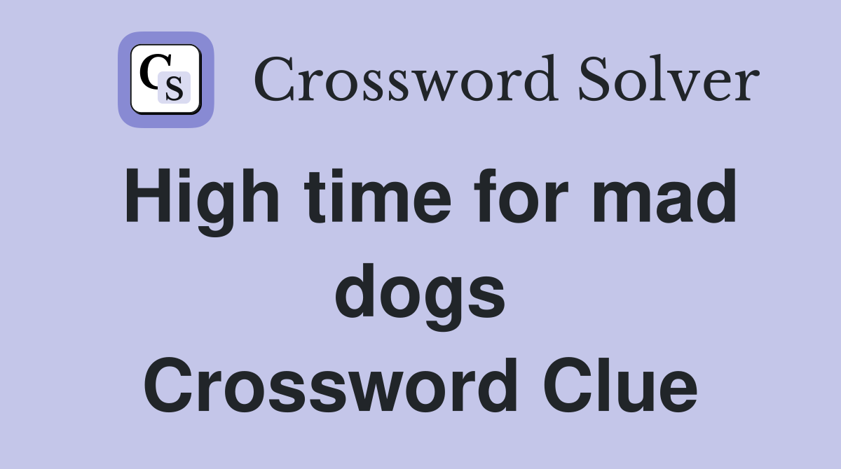 High time for mad dogs Crossword Clue