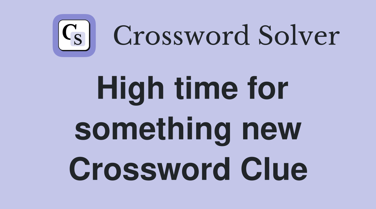 High time for something new Crossword Clue