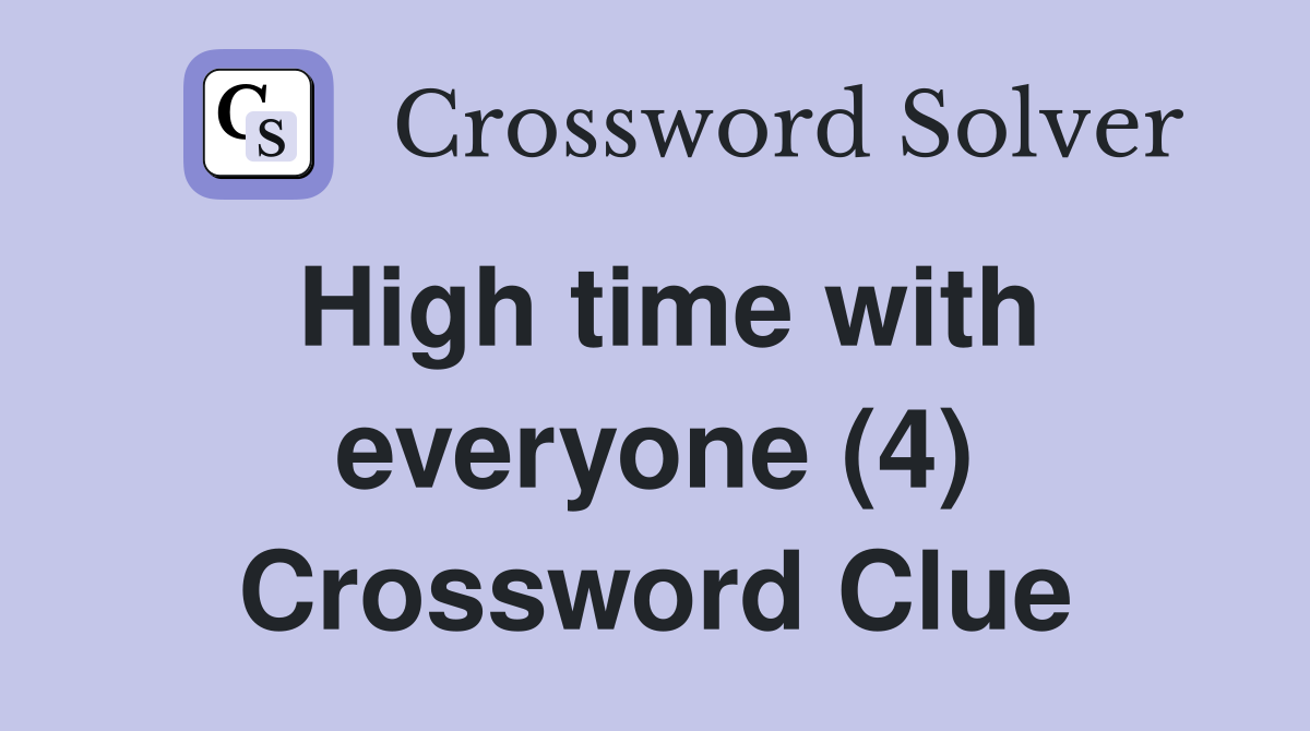 High time with everyone (4) Crossword Clue