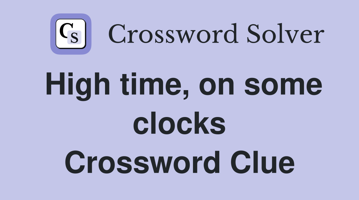 High time, on some clocks Crossword Clue