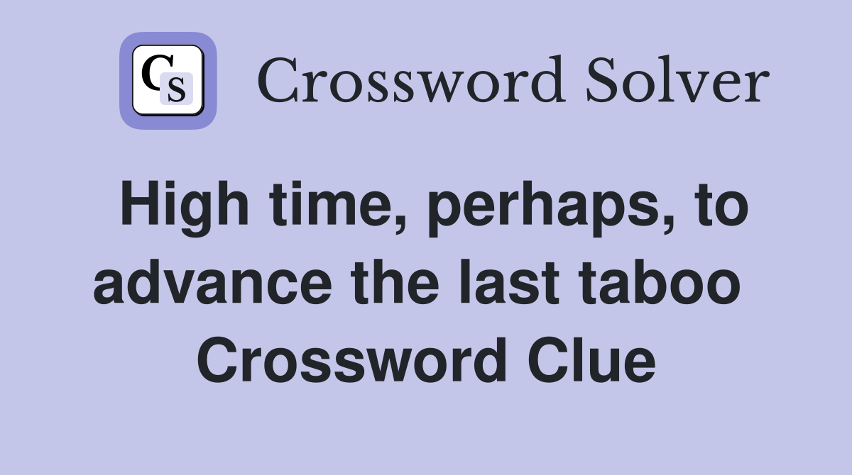 High time, perhaps, to advance the last taboo  Crossword Clue