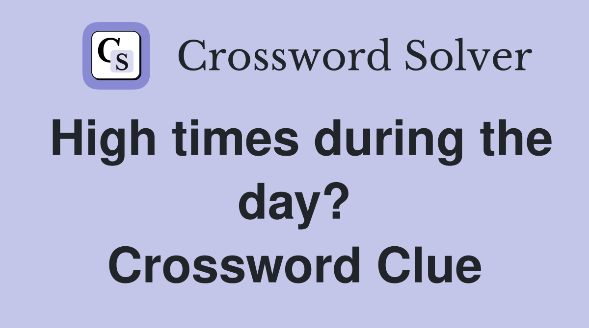 High times during the day? Crossword Clue