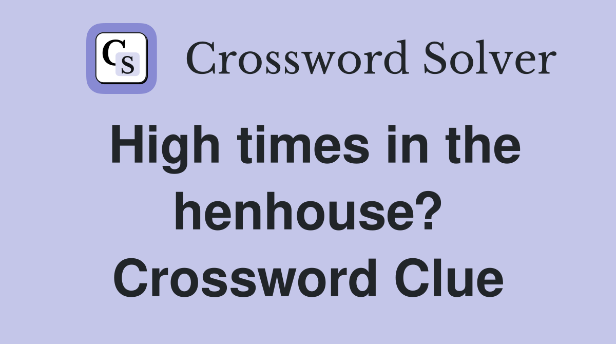 High times in the henhouse? Crossword Clue
