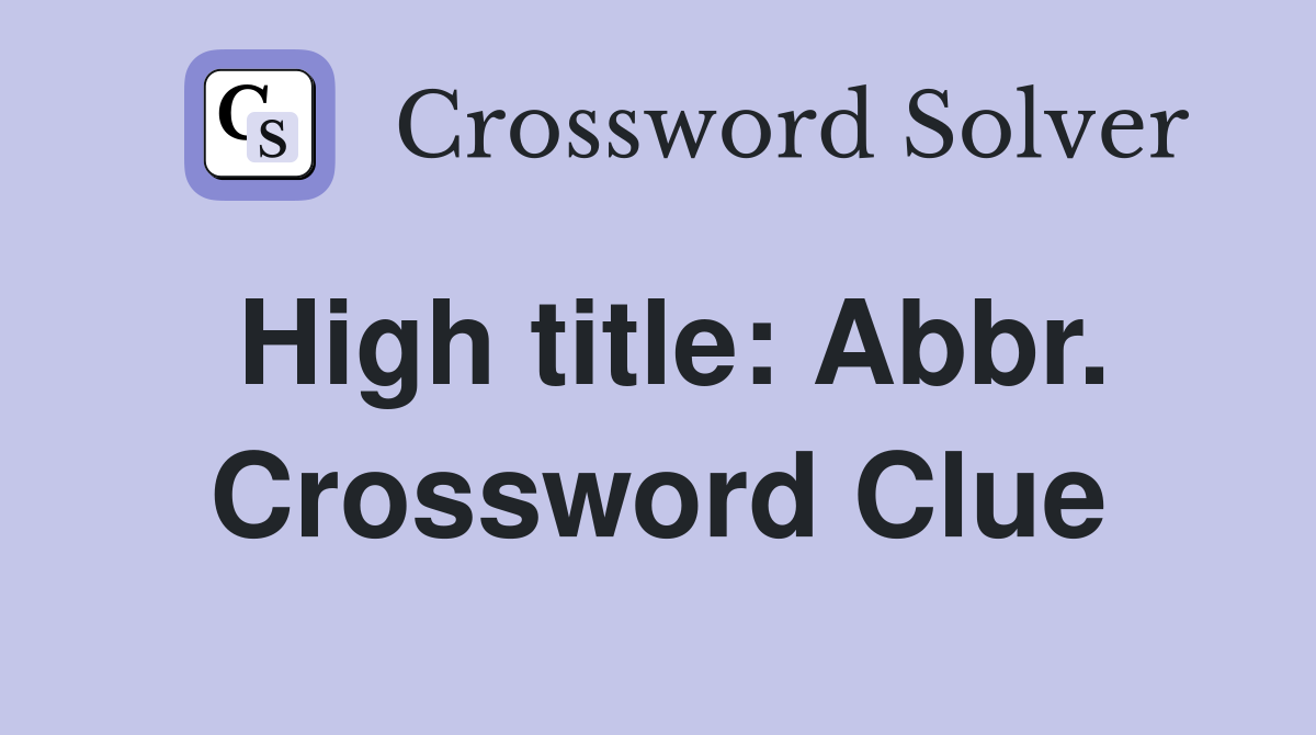 High title: Abbr. Crossword Clue