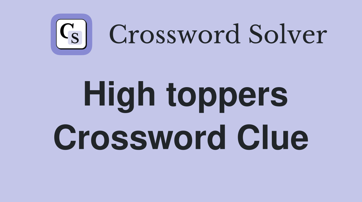 High toppers Crossword Clue
