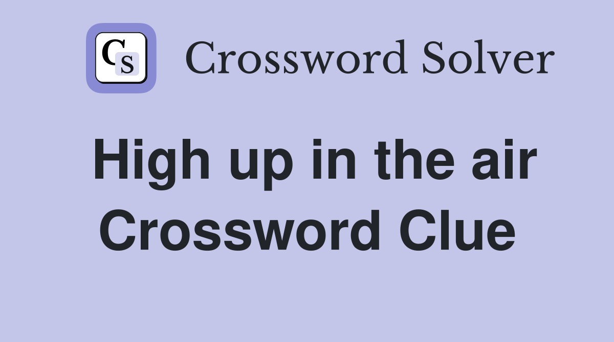 High up in the air Crossword Clue