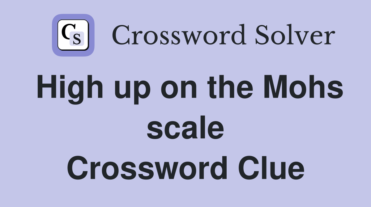 High up on the Mohs scale Crossword Clue