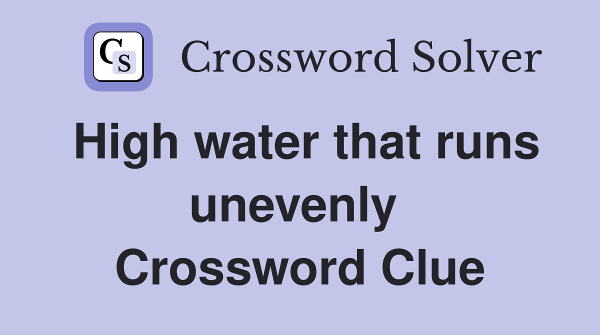 High water that runs unevenly  Crossword Clue