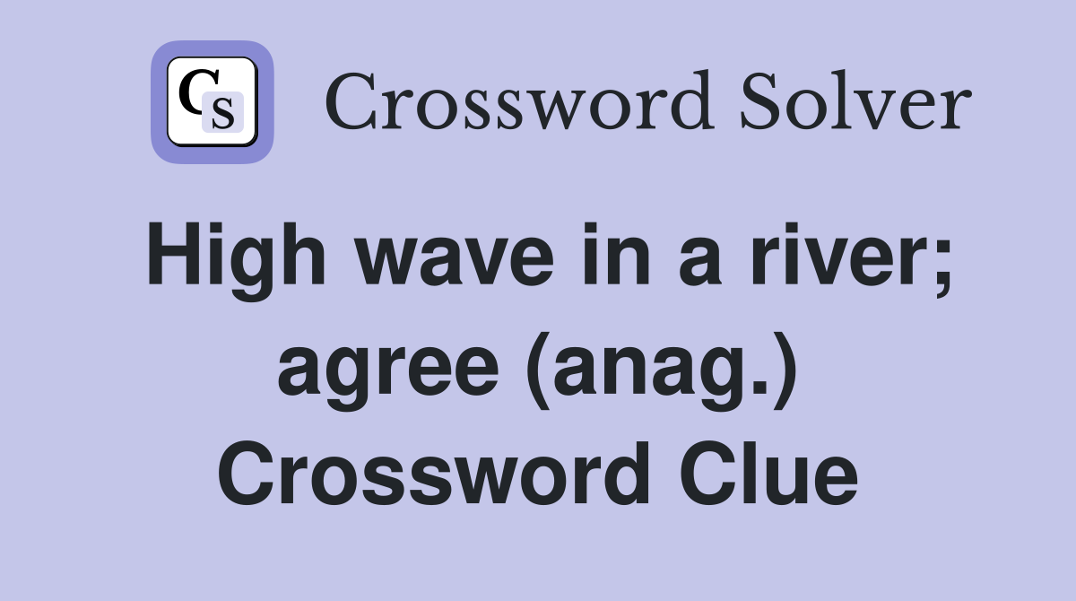 High wave in a river; agree (anag.) Crossword Clue
