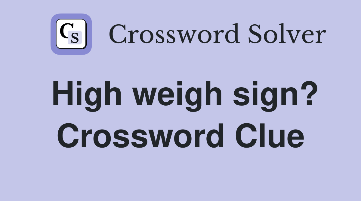High weigh sign? Crossword Clue