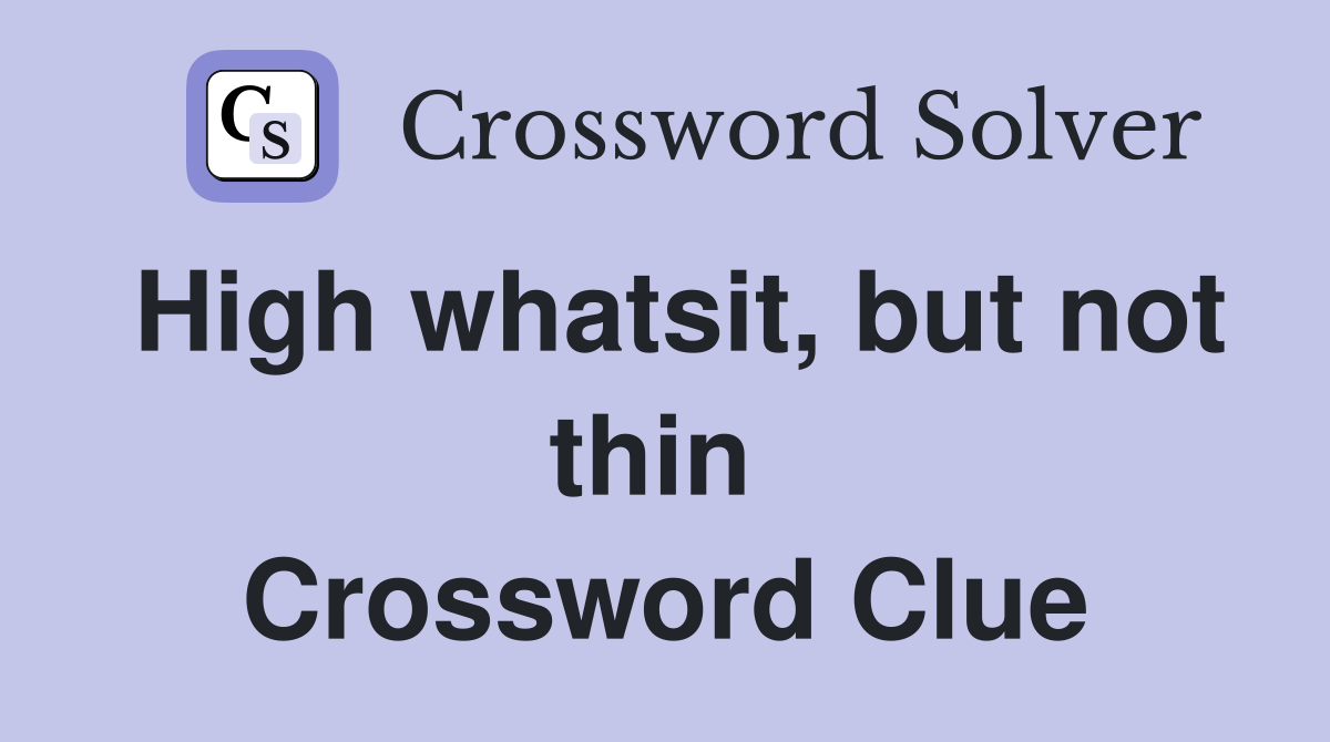 High whatsit, but not thin  Crossword Clue
