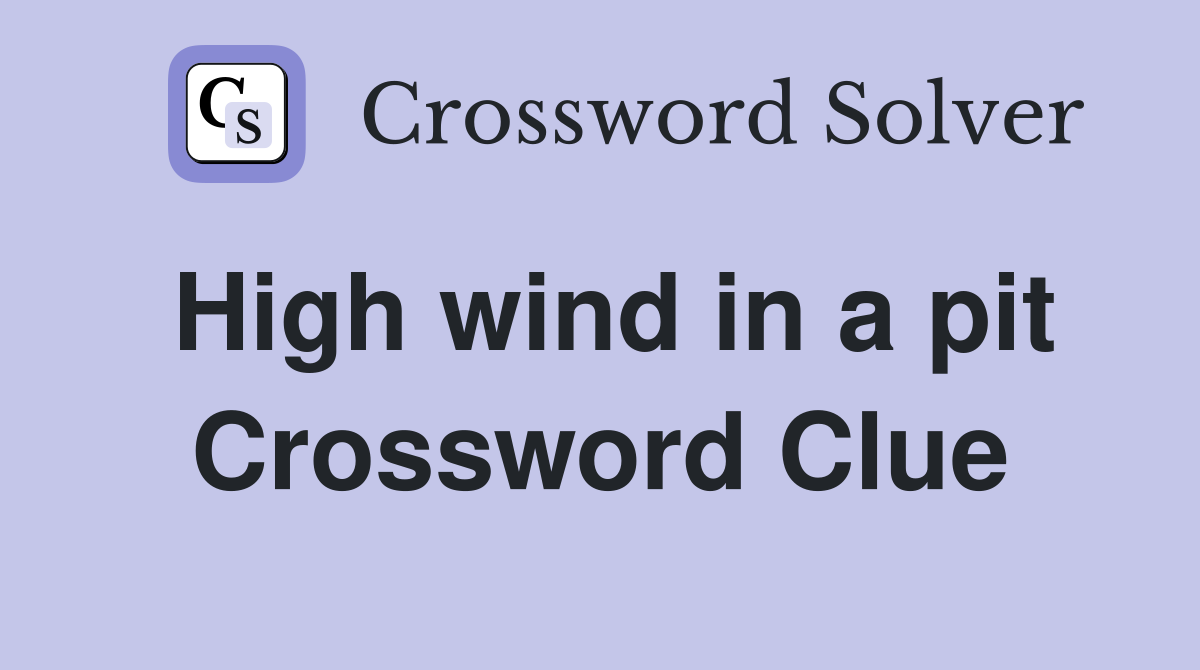 High wind in a pit Crossword Clue