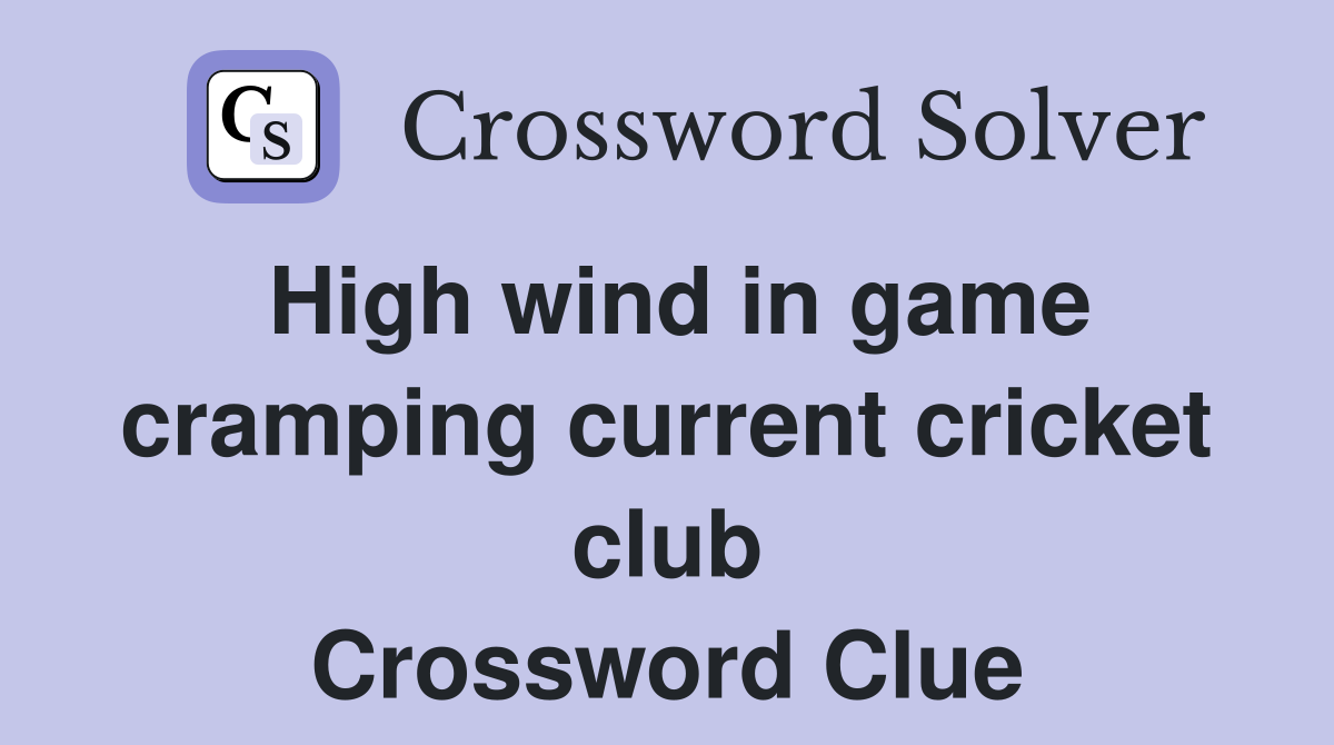 High wind in game cramping current cricket club Crossword Clue