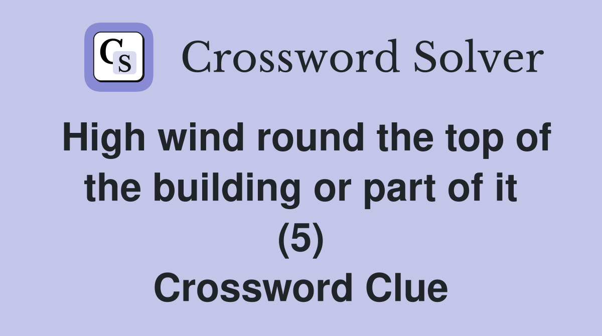 High wind round the top of the building or part of it (5) Crossword Clue